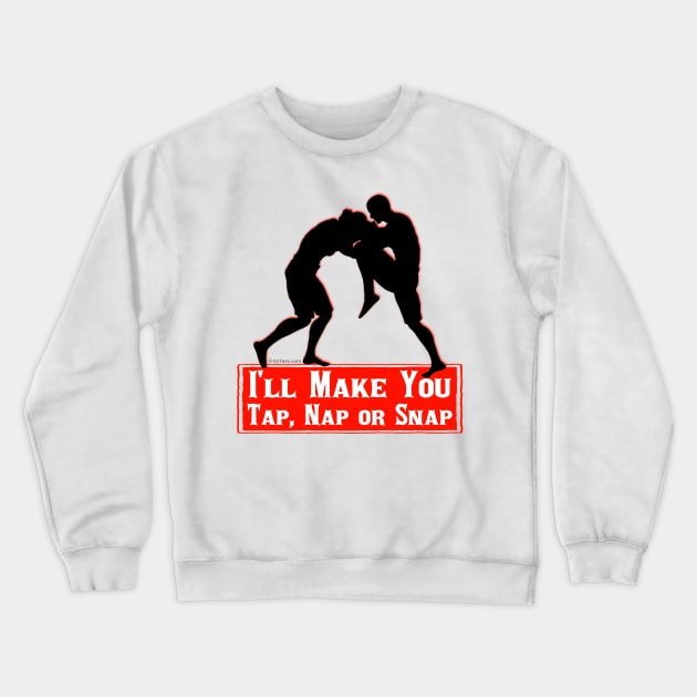 I'll Make You Tap, Nap Or Snap Crewneck Sweatshirt by FirstTees